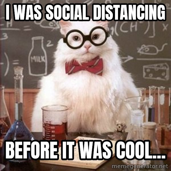 Chemistry Cat meme: I was social distancing / before it was cool...