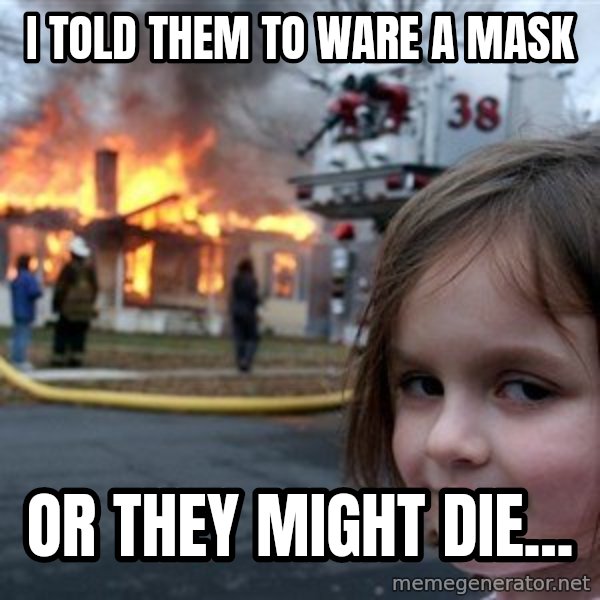 Disaster Girl meme: I told them to ware a mask / or they might die...