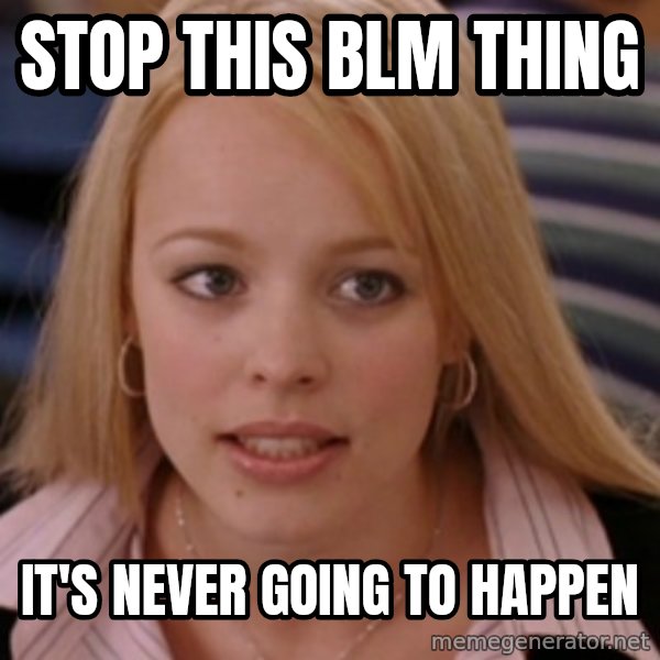 mean girls meme: stop this blm thing / it's never going to happen