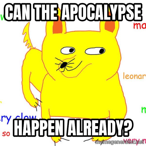 Grumpy Cat  meme: Can the apocalypse / happen already?