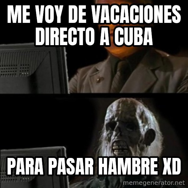 Waiting For meme: ME VOY DE VACACIONES DIRECTO A CUBA / PARA PASAR HAMBRE XD