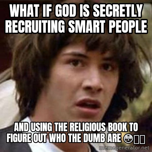Conspiracy Keanu meme: What if GOD is secretly recruiting Smart people / And using the Religious book to figure out who the DUMB are 😳🤲🙏