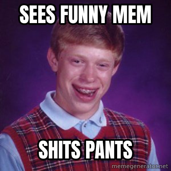 Bad Luck Brian meme: Sees funny mem / Shits pants