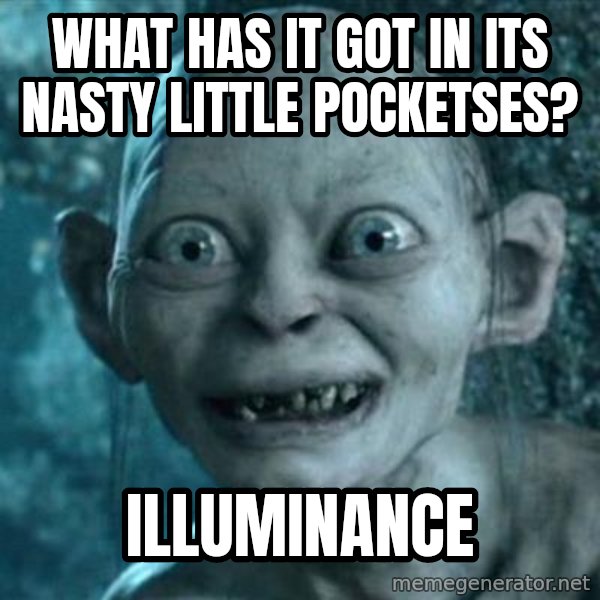 My Precious Gollum meme: What has it got in its nasty little pocketses? / Illuminance