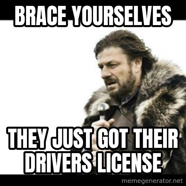 Winter is Coming meme: Brace yourselves / They just got their drivers license
