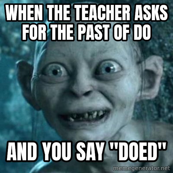My Precious Gollum meme: when the teacher asks for the past of do / and you say "doed"