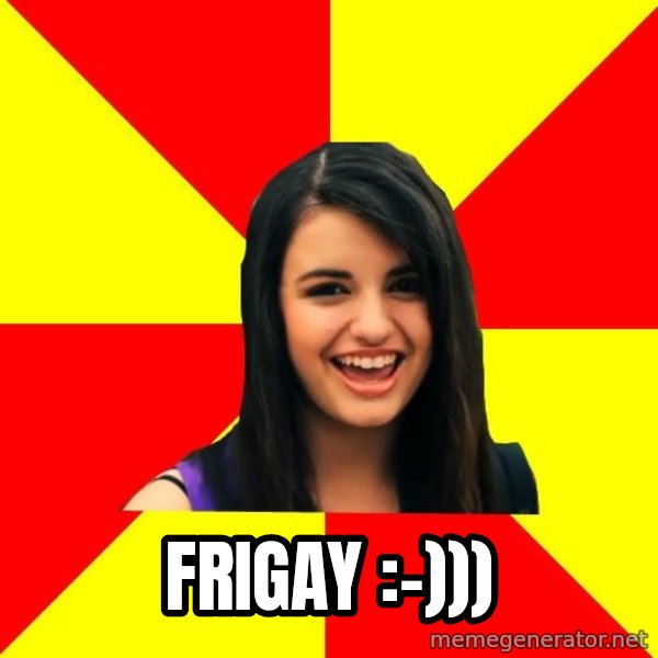 Rebecca Black meme: frigay :-)))
