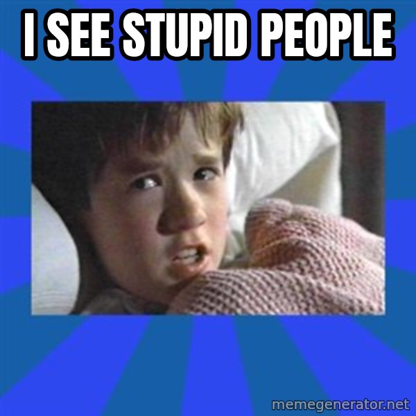 i see dead people meme: I SEE STUPID PEOPLE