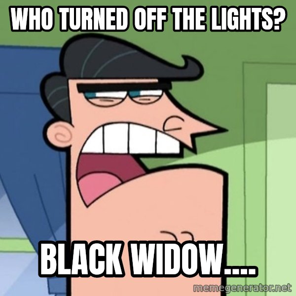 Dinkleberg meme: Who turned off the lights? / Black Widow....