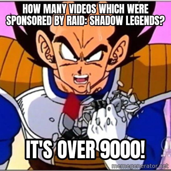 Over 9000 meme: How many videos which were sponsored by Raid: Shadow Legends? / It's over 9000!