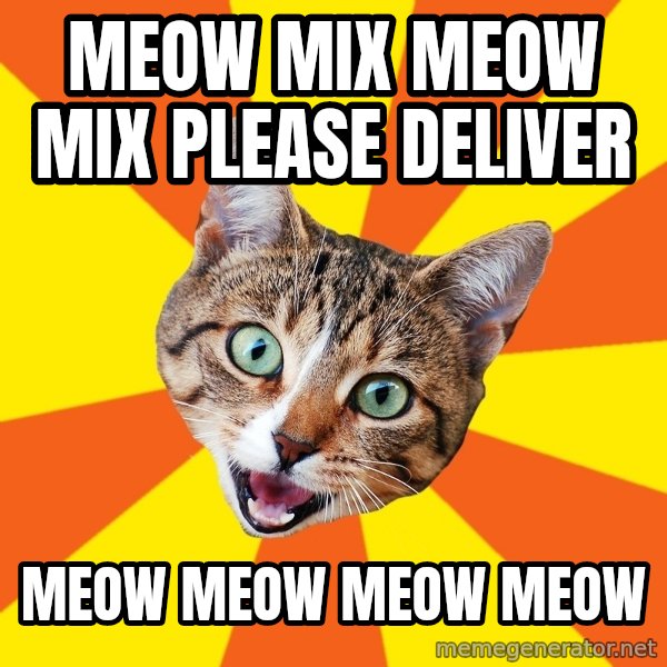 Bad Advice Cat meme: Meow mix meow mix please deliver / Meow meow meow meow
