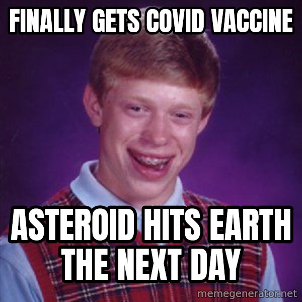 Bad Luck Brian meme: Finally Gets COVID Vaccine / Asteroid Hits Earth The Next Day
