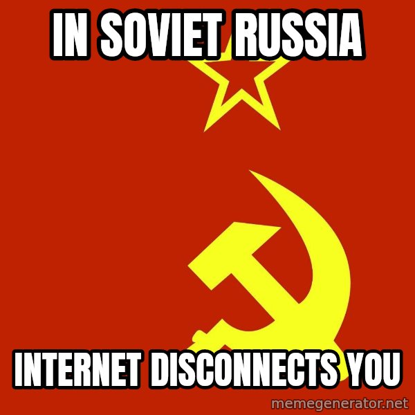 In Soviet Russia meme: in Soviet Russia / Internet disconnects you