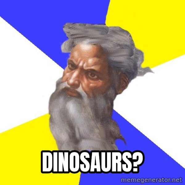 God meme: Dinosaurs?