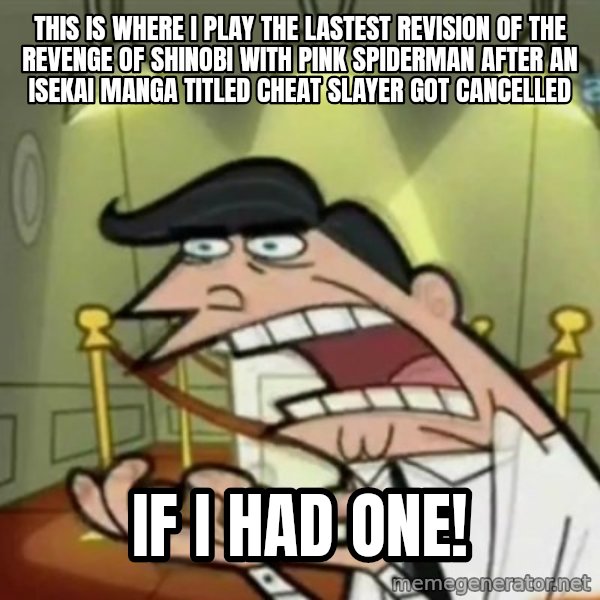 If i had one meme: This is where I play the lastest revision of The Revenge of Shinobi with pink Spiderman after an isekai manga titled Cheat Slayer got cancelled / If I had one!
