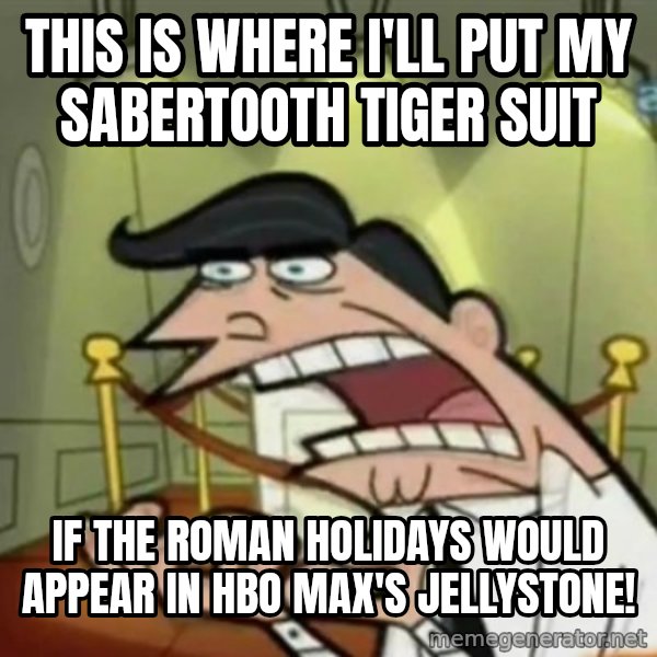 If i had one meme: This is where I'll put my sabertooth tiger suit / If The Roman Holidays would appear in HBO Max's Jellystone!