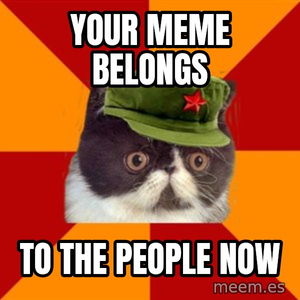 Communist Cat meme: Your meme belongs / To the people now
