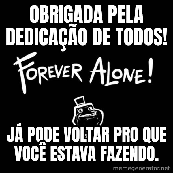Chill Out Lemur meme: Obrigada pela dedicação de todos! / Já pode voltar pro que você estava fazendo.