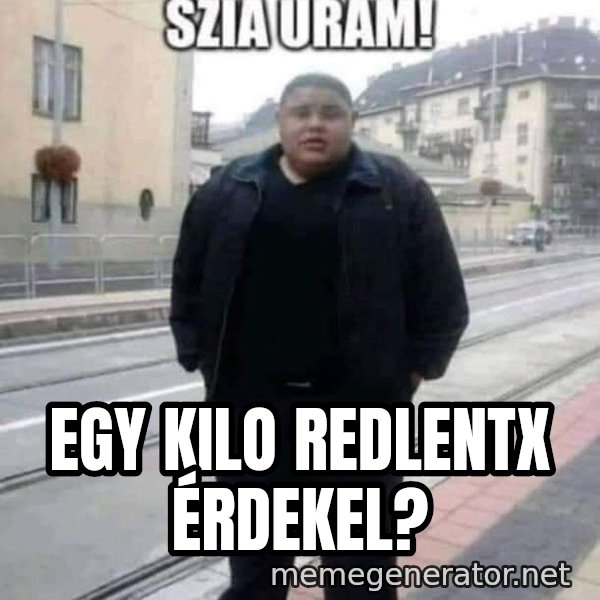 Szia uram meme: Egy kilo RedLentx érdekel?