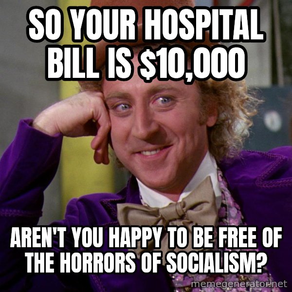 Willy Wonka meme: so your hospital bill is $10,000 / Aren't you happy to be free of the horrors of socialism?