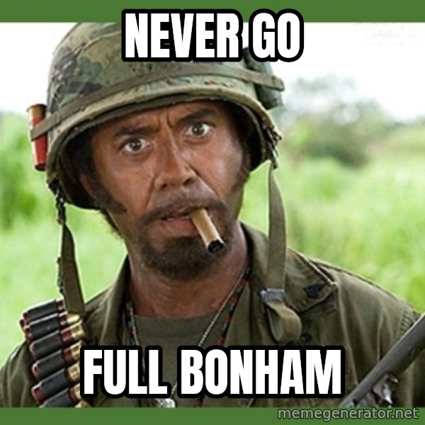 went full retard meme: Never go / full Bonham