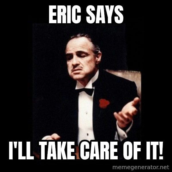 The Godfather meme: ERIC SAYS / I'LL TAKE CARE OF IT!