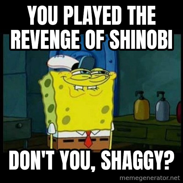 Don't you, Squidward? meme: You played The Revenge of Shinobi / Don't you, Shaggy?