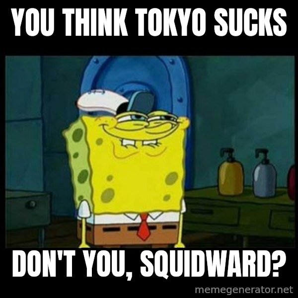 Don't you, Squidward? meme: You think Tokyo sucks / Don't you, Squidward?