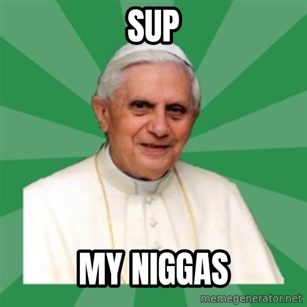 Morality Pope meme: Sup / My niggas