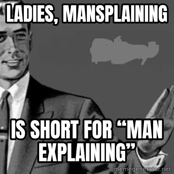 Correction Man  meme: Ladies, Mansplaining / Is short for “Man Explaining”