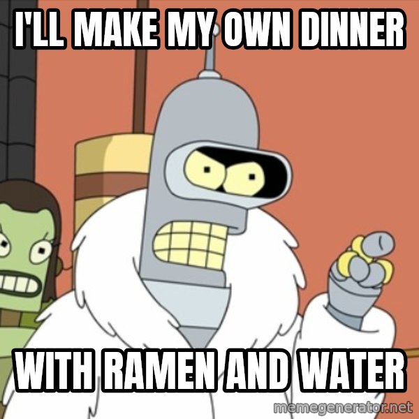 bender blackjack and hookers meme: I'll make my own dinner / with ramen and water