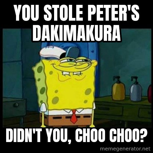 Don't you, Squidward? meme: You stole Peter's dakimakura / Didn't you, Choo Choo?
