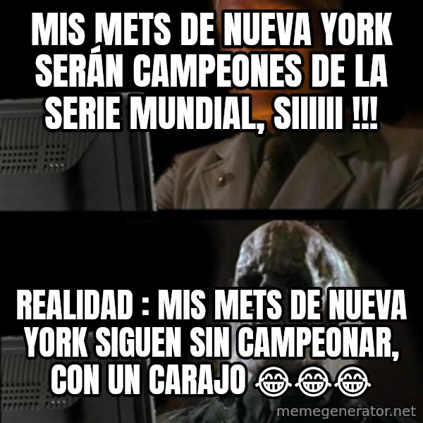 Waiting For meme: MIS METS DE NUEVA YORK SERÁN CAMPEONES DE LA SERIE MUNDIAL, SIIIIII !!! / REALIDAD : MIS METS DE NUEVA YORK SIGUEN SIN CAMPEONAR, CON UN CARAJO 😂😂😂