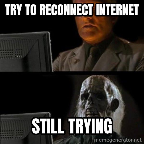 Waiting For meme: TRY TO RECONNECT INTERNET / STILL TRYING