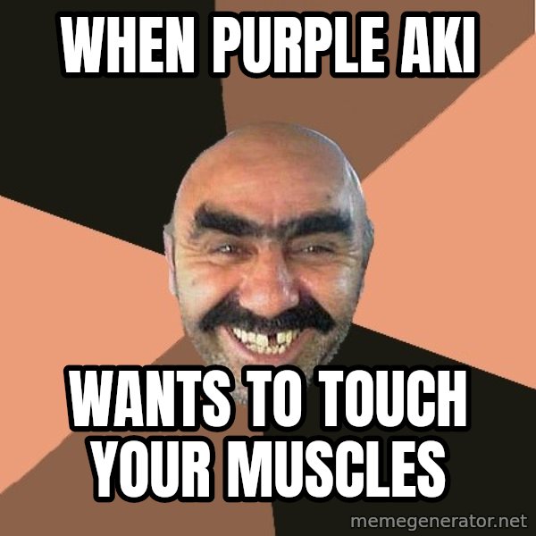 Provincial Man meme: when purple aki / wants to touch your muscles