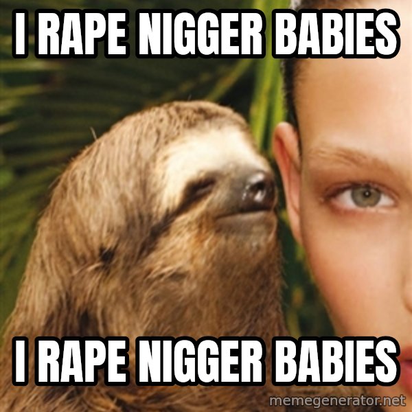 The Rape Sloth meme: i rape nigger babies / i rape nigger babies