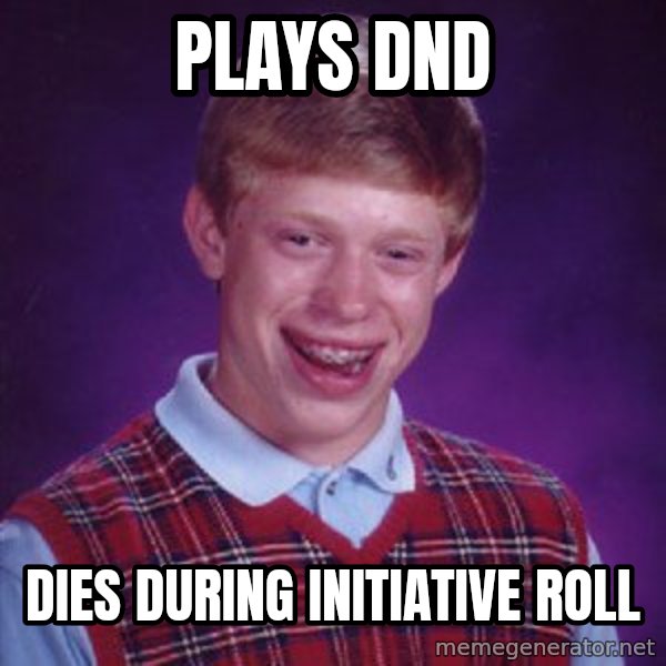 Bad Luck Brian meme: plays DND / dies during initiative roll