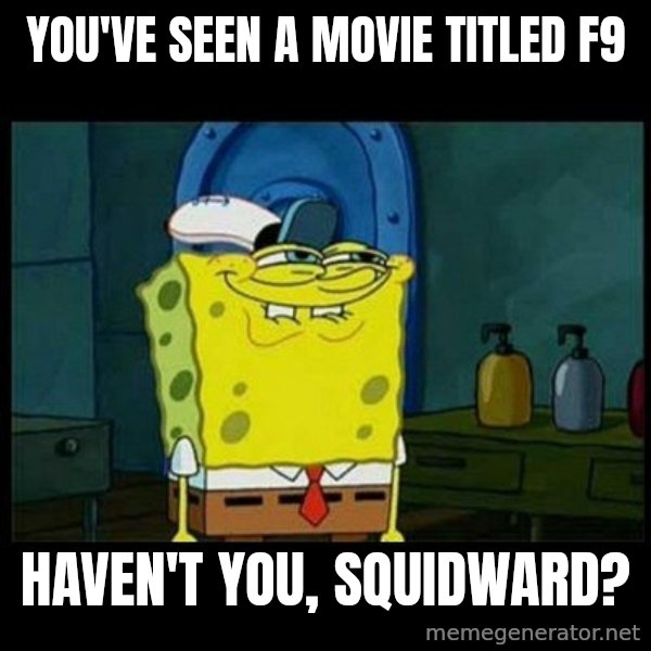 Don't you, Squidward? meme: You've seen a movie titled F9 / Haven't you, Squidward?