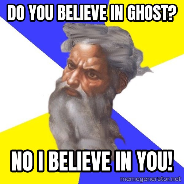 Advice God meme: Do you believe in ghost? / No I believe in you!