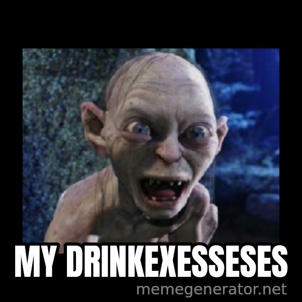 Angry Gollum meme: My Drinkexesseses