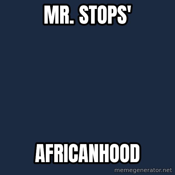 Blank Black meme: Mr. Stops' / Africanhood