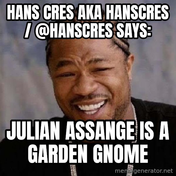 Yo Dawg meme: Hans Cres AKA Hanscres / @HansCres says: / Julian Assange is a Garden Gnome