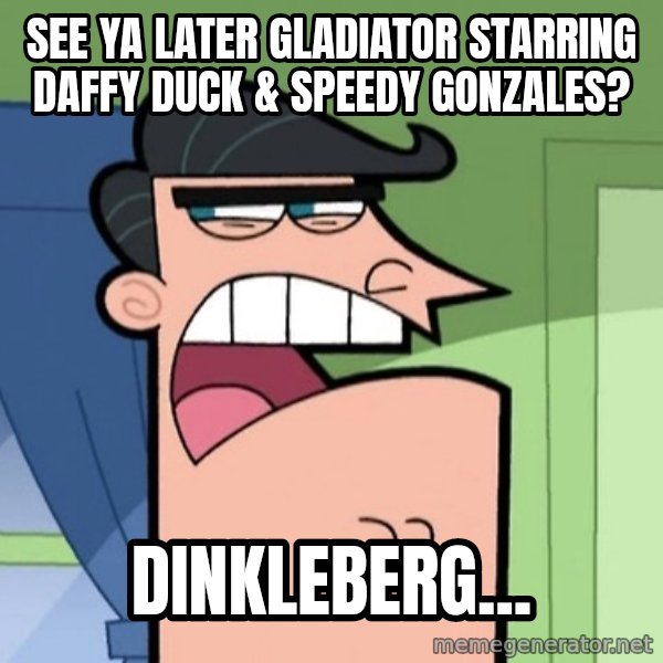 Dinkleberg meme: See Ya Later Gladiator starring Daffy Duck & Speedy Gonzales? / Dinkleberg...