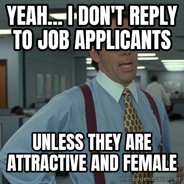 Office Space That Would Be Great meme: Yeah... I don't reply to job applicants / Unless they are attractive and female