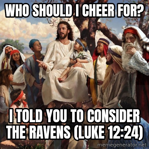 storytime jesus meme: Who should I cheer for? / I told you to consider the Ravens (Luke 12:24)
