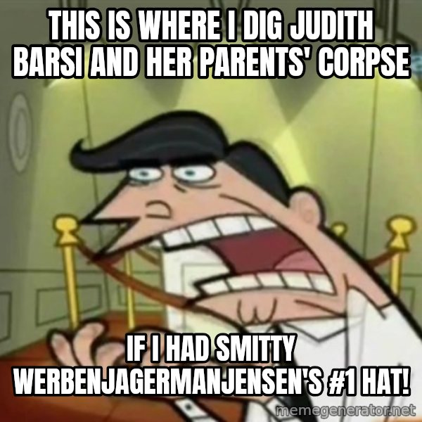 If i had one meme: This is where I dig Judith Barsi and her parents' corpse / If I had Smitty Werbenjagermanjensen's #1 hat!