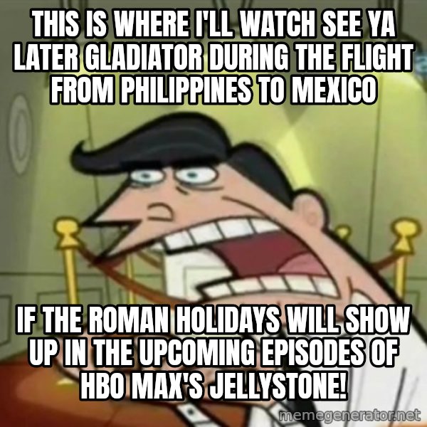 If i had one meme: This is where I'll watch See Ya Later Gladiator during the flight from Philippines to Mexico / If The Roman Holidays will show up in the upcoming episodes of HBO Max's Jellystone!