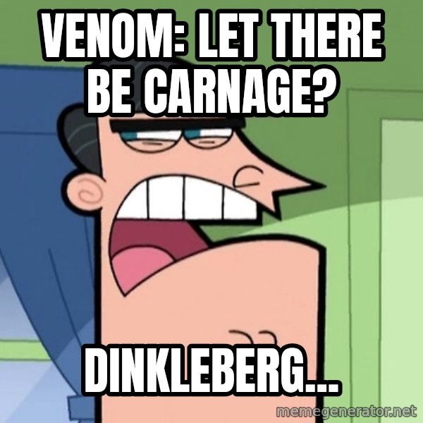 Dinkleberg meme: Venom: Let There Be Carnage? / Dinkleberg...