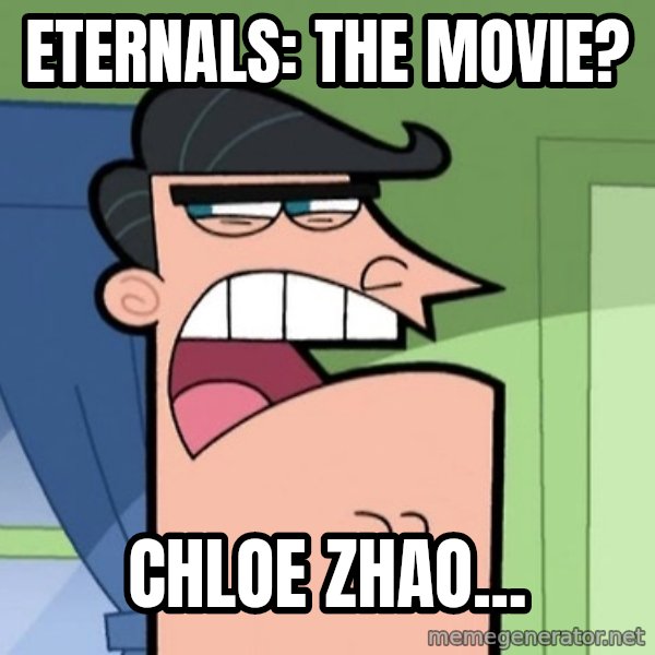 Dinkleberg meme: Eternals: The Movie? / Chloe Zhao...