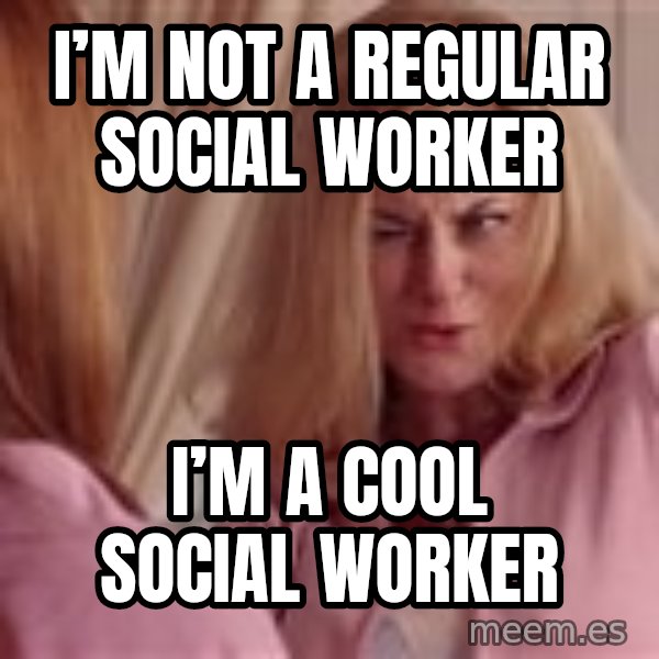 Mean Girls Cool Mom meme: I’m not a regular social worker / I’m a cool social worker